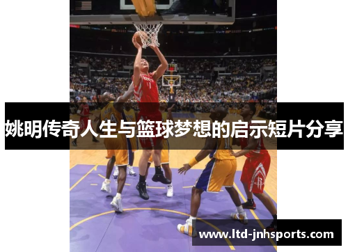 姚明传奇人生与篮球梦想的启示短片分享
